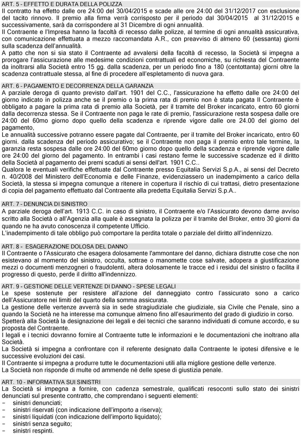 Il Contraente e l Impresa hanno la facoltà di recesso dalle polizze, al termine di ogni annualità assicurativa, con comunicazione effettuata a mezzo raccomandata A.R.