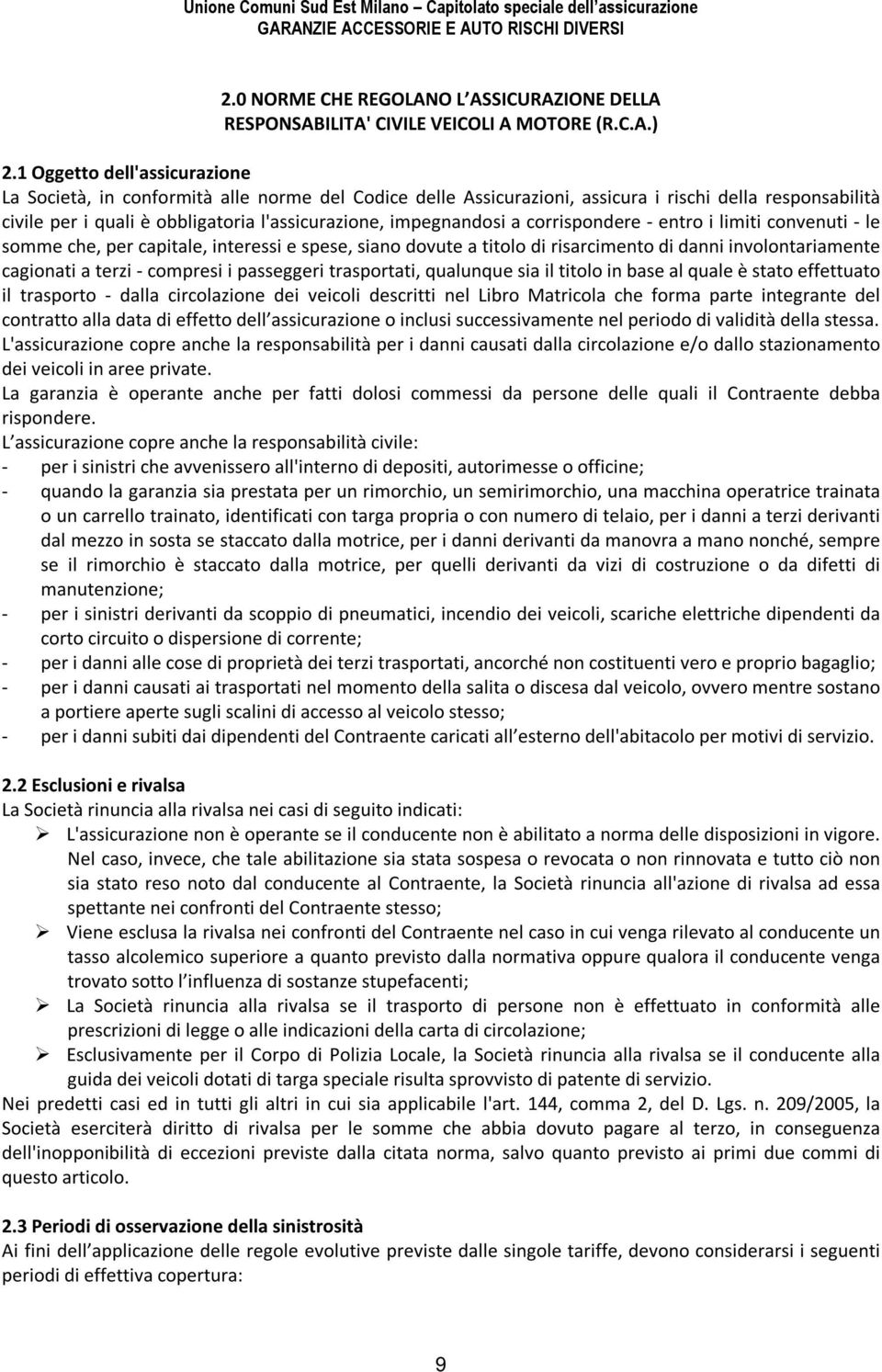 impegnandosi a corrispondere - entro i limiti convenuti - le somme che, per capitale, interessi e spese, siano dovute a titolo di risarcimento di danni involontariamente cagionati a terzi - compresi