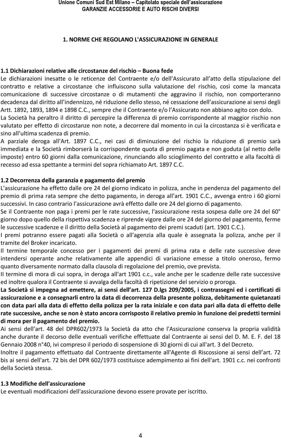 circostanze che influiscono sulla valutazione del rischio, così come la mancata comunicazione di successive circostanze o di mutamenti che aggravino il rischio, non comporteranno decadenza dal