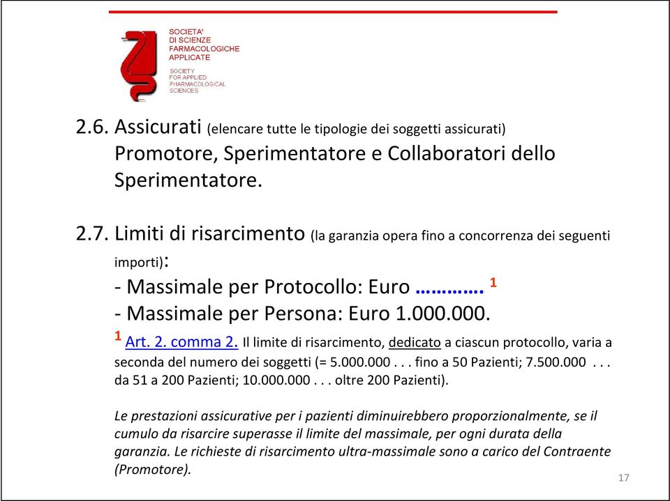 Il limite di risarcimento, dedicato a ciascun protocollo, varia a seconda del numero dei soggetti (= 5.000.000... fino a 50 Pazienti; 7.500.000... da 51 a 200 Pazienti; 10.000.000... oltre 200 Pazienti).