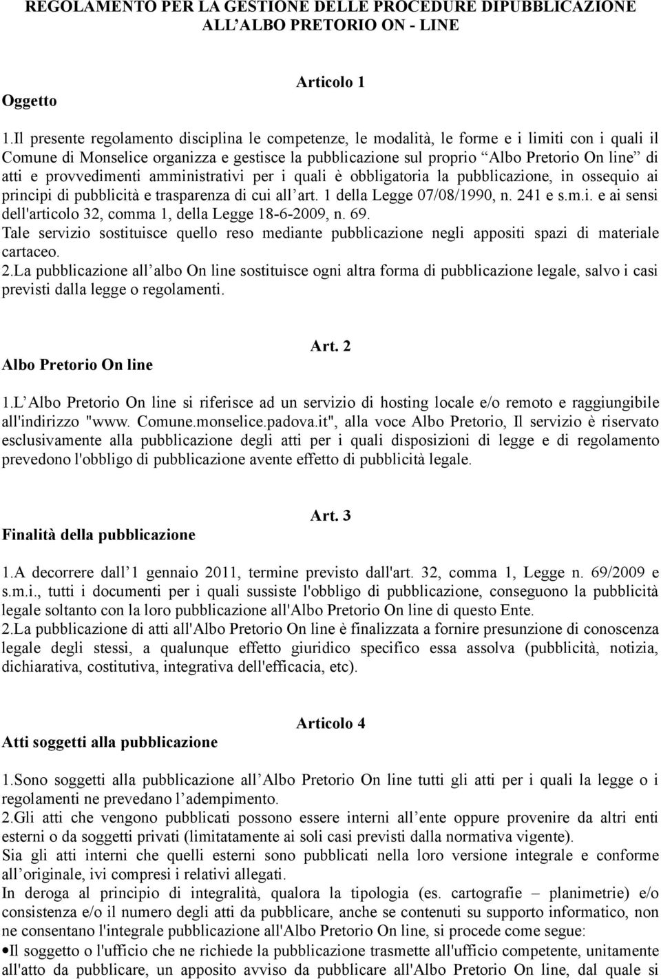 provvedimenti amministrativi per i quali è obbligatoria la pubblicazione, in ossequio ai principi di pubblicità e trasparenza di cui all art. 1 della Legge 07/08/1990, n. 241 e s.m.i. e ai sensi dell'articolo 32, comma 1, della Legge 18-6-2009, n.