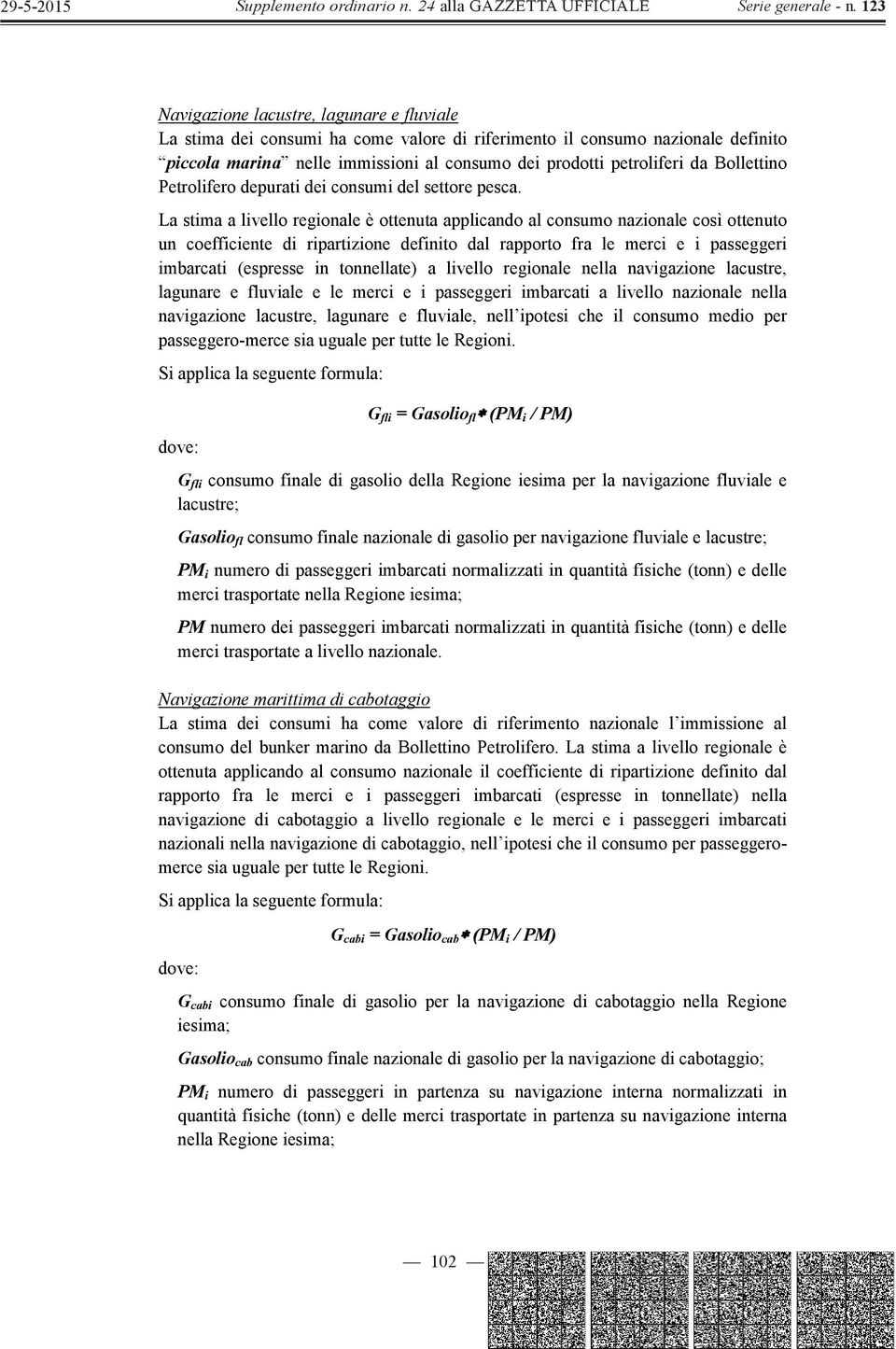 La stima a livello regionale è ottenuta applicando al consumo nazionale così ottenuto un coefficiente di ripartizione definito dal rapporto fra le merci e i passeggeri imbarcati (espresse in