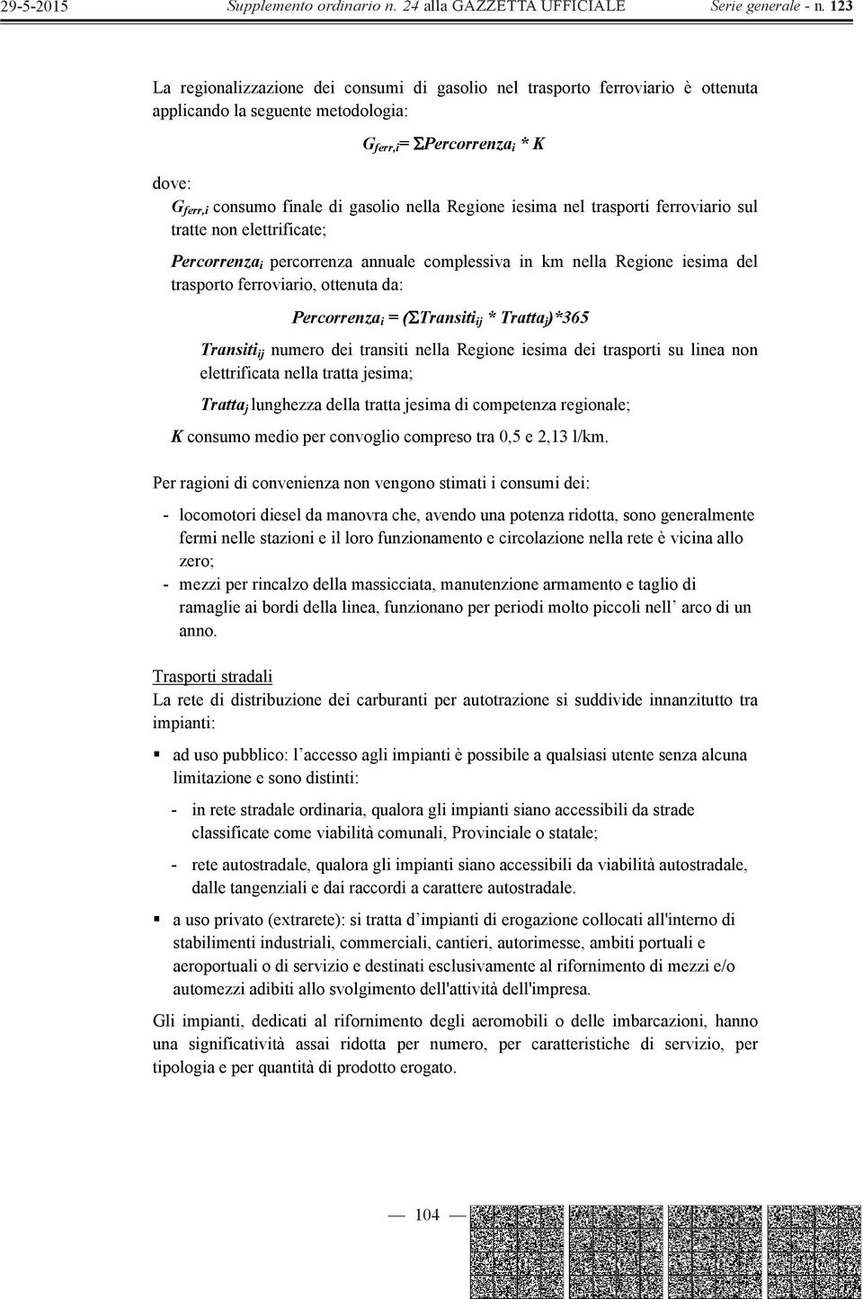 Transiti ij * Tratta j )*365 Transiti ij numero dei transiti nella Regione iesima dei trasporti su linea non elettrificata nella tratta jesima; Tratta j lunghezza della tratta jesima di competenza