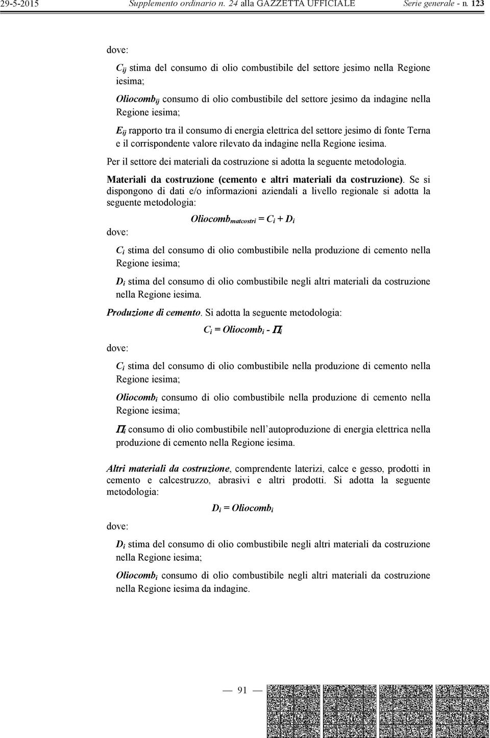 Per il settore dei materiali da costruzione si adotta la seguente metodologia. Materiali da costruzione (cemento e altri materiali da costruzione).