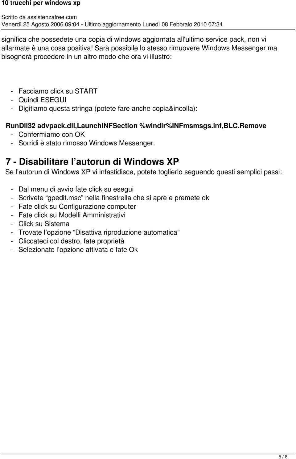 anche copia&incolla): RunDll32 advpack.dll,launchinfsection %windir%infmsmsgs.inf,blc.remove - Confermiamo con OK - Sorridi è stato rimosso Windows Messenger.