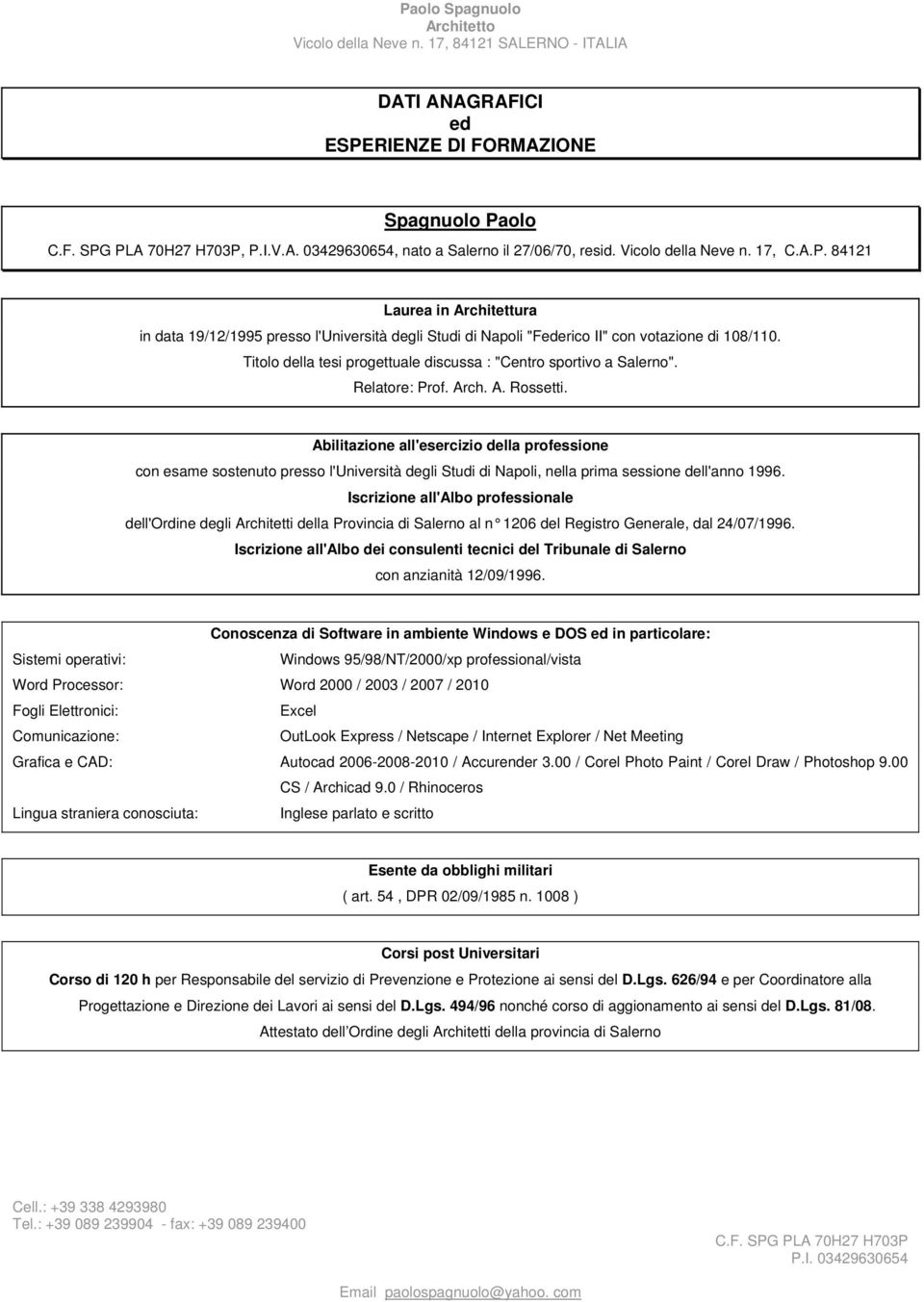 Abilitazione all'esercizio della professione con esame sostenuto presso l'università degli Studi di Napoli, nella prima sessione dell'anno 1996.