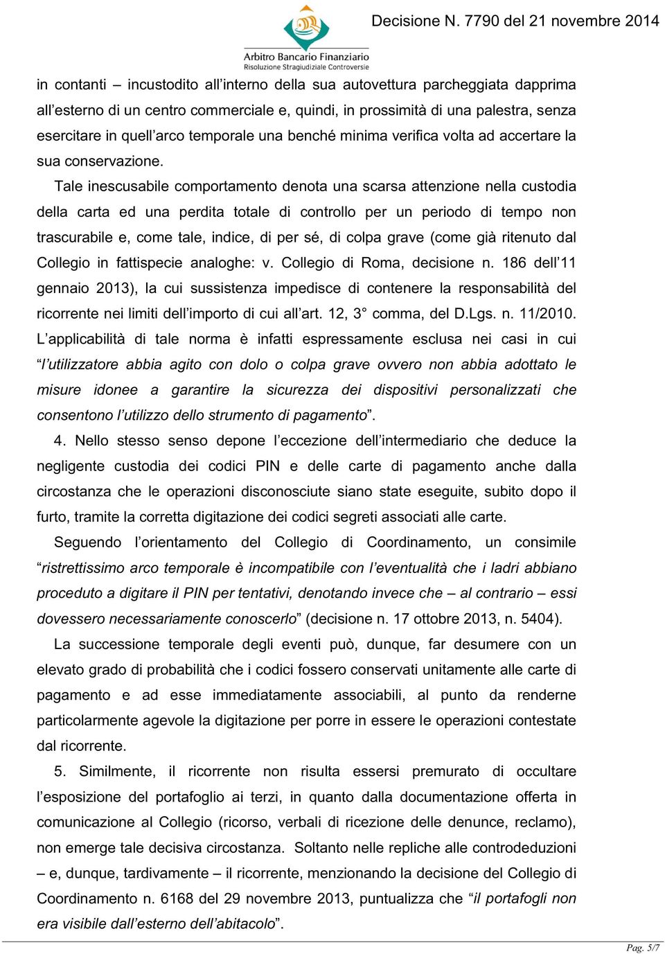 Tale inescusabile comportamento denota una scarsa attenzione nella custodia della carta ed una perdita totale di controllo per un periodo di tempo non trascurabile e, come tale, indice, di per sé, di