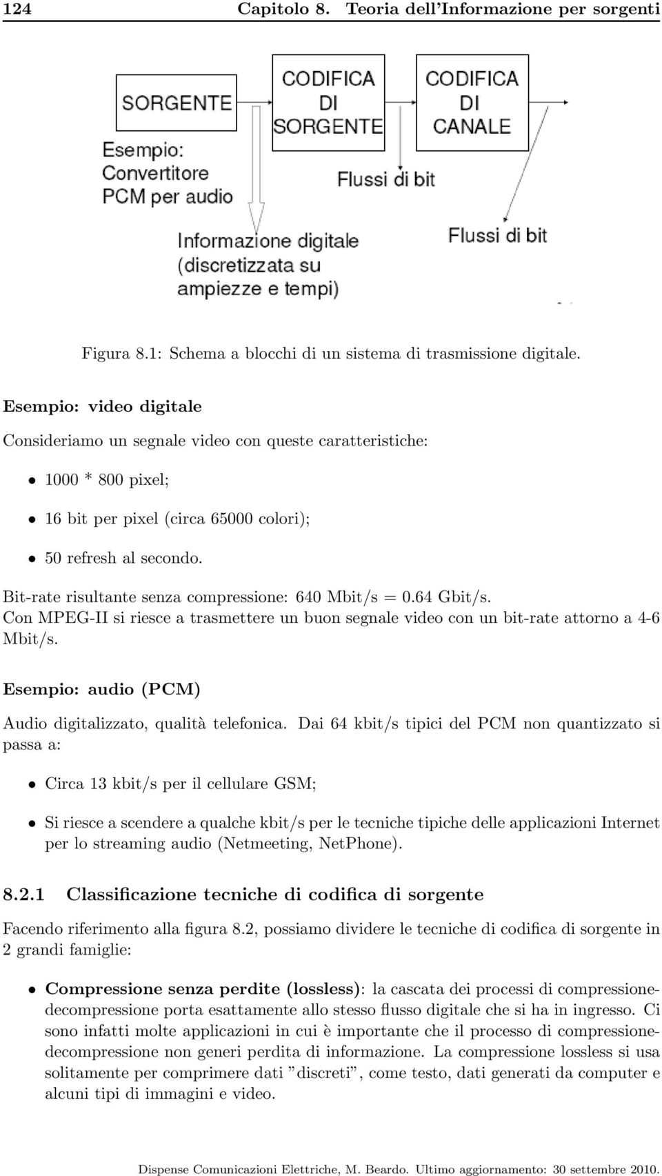 Bit-rate risultante senza compressione: 640 Mbit/s = 0.64 Gbit/s. Con MPEG-II si riesce a trasmettere un buon segnale video con un bit-rate attorno a 4-6 Mbit/s.