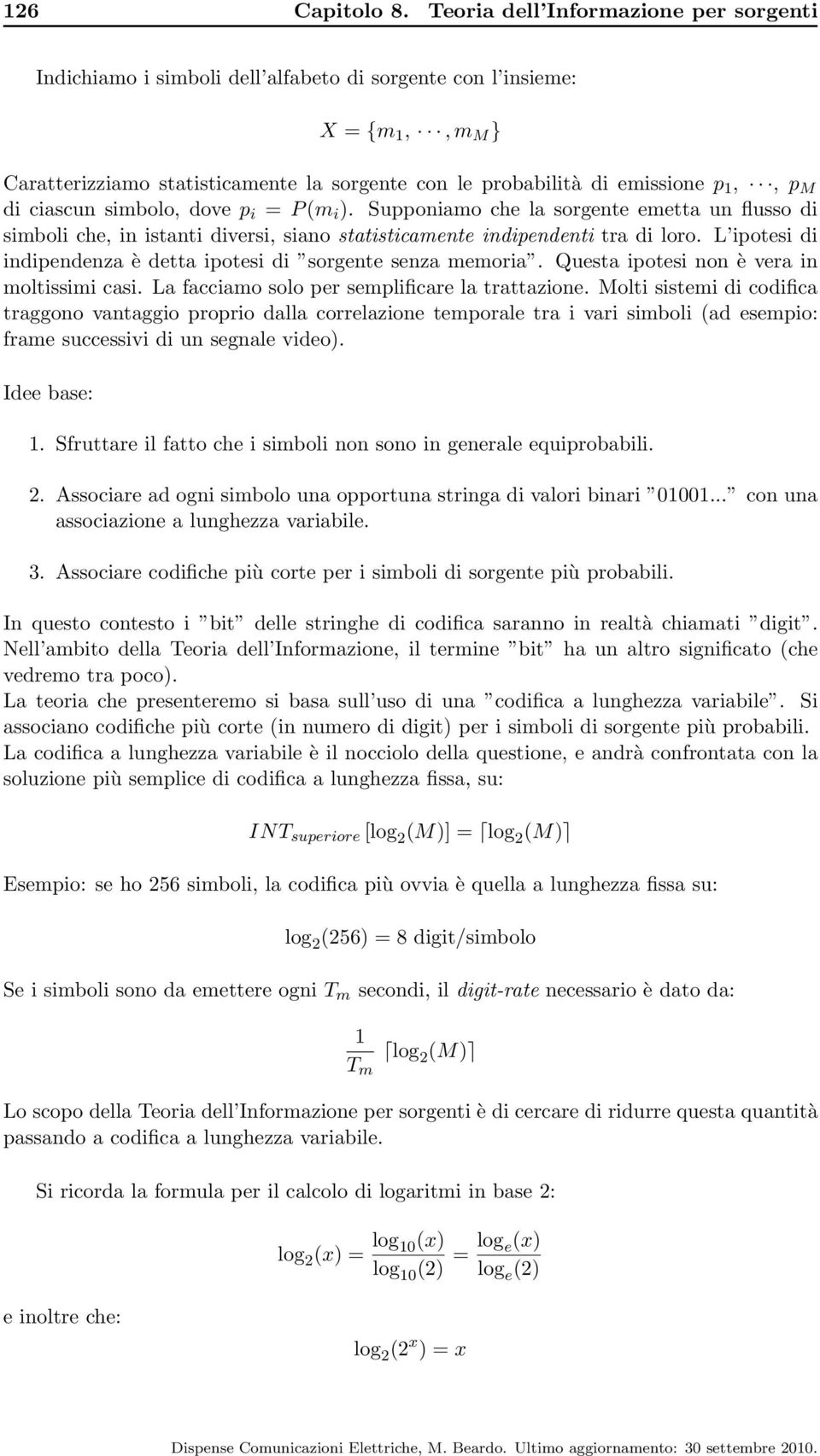 p M di ciascun simbolo, dove p i = P (m i ). Supponiamo che la sorgente emetta un flusso di simboli che, in istanti diversi, siano statisticamente indipendenti tra di loro.