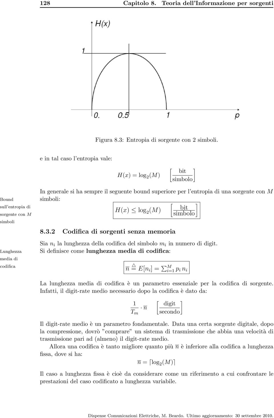 entropia di una sorgente con M simboli: [ ] H(x) log 2 (M) bit simbolo 8.3.2 Codifica di sorgenti senza memoria Sia n i la lunghezza della codifica del simbolo m i in numero di digit.