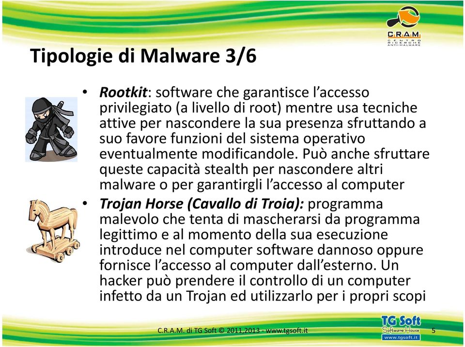 Può anche sfruttare queste capacità stealth per nascondere altri malware o per garantirgli l accesso al computer Trojan Horse (Cavallo di Troia): programma malevolo che tenta di