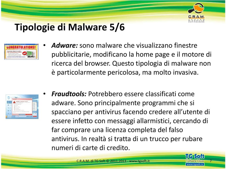 Sono principalmente programmi che si spacciano per antivirus facendo credere all utente di essere infetto con messaggi allarmistici, cercando di far