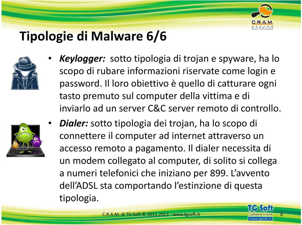 Dialer: sotto tipologia dei trojan, ha lo scopo di connettere il computer ad internet attraverso un accesso remoto a pagamento.