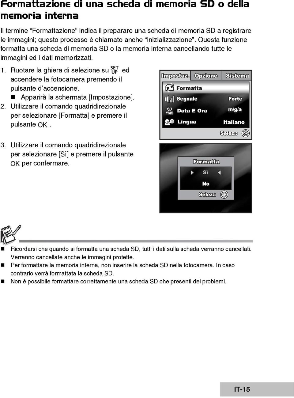 Ruotare la ghiera di selezione su ed accendere la fotocamera premendo il pulsante d accensione. Apparirà la schermata [Impostazione]. 2.