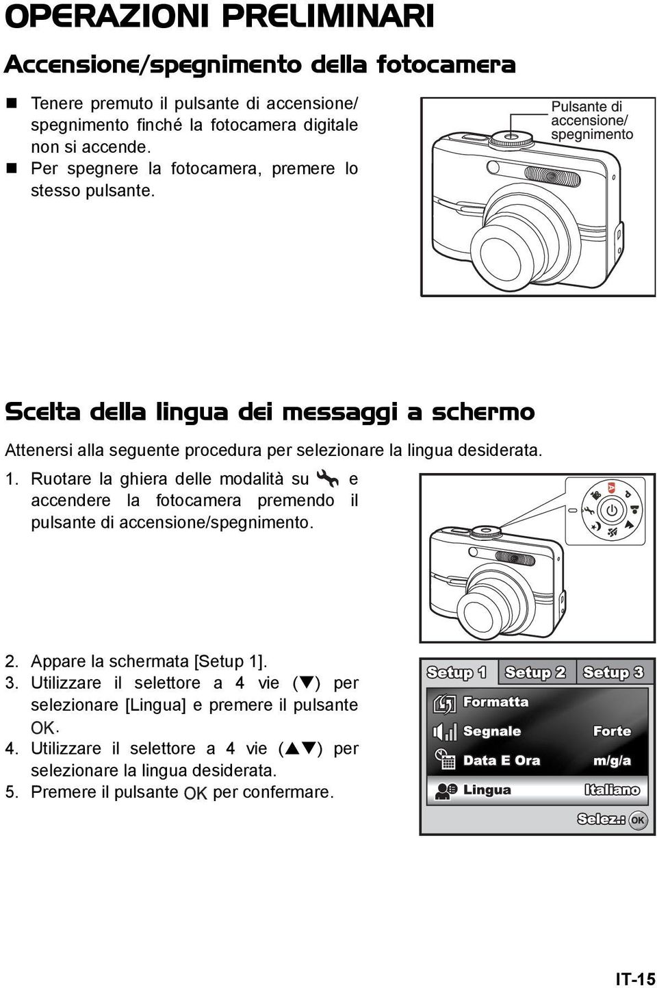 Ruotare la ghiera delle modalità su e accendere la fotocamera premendo il pulsante di accensione/spegnimento. 2. Appare la schermata [Setup 1]. 3.