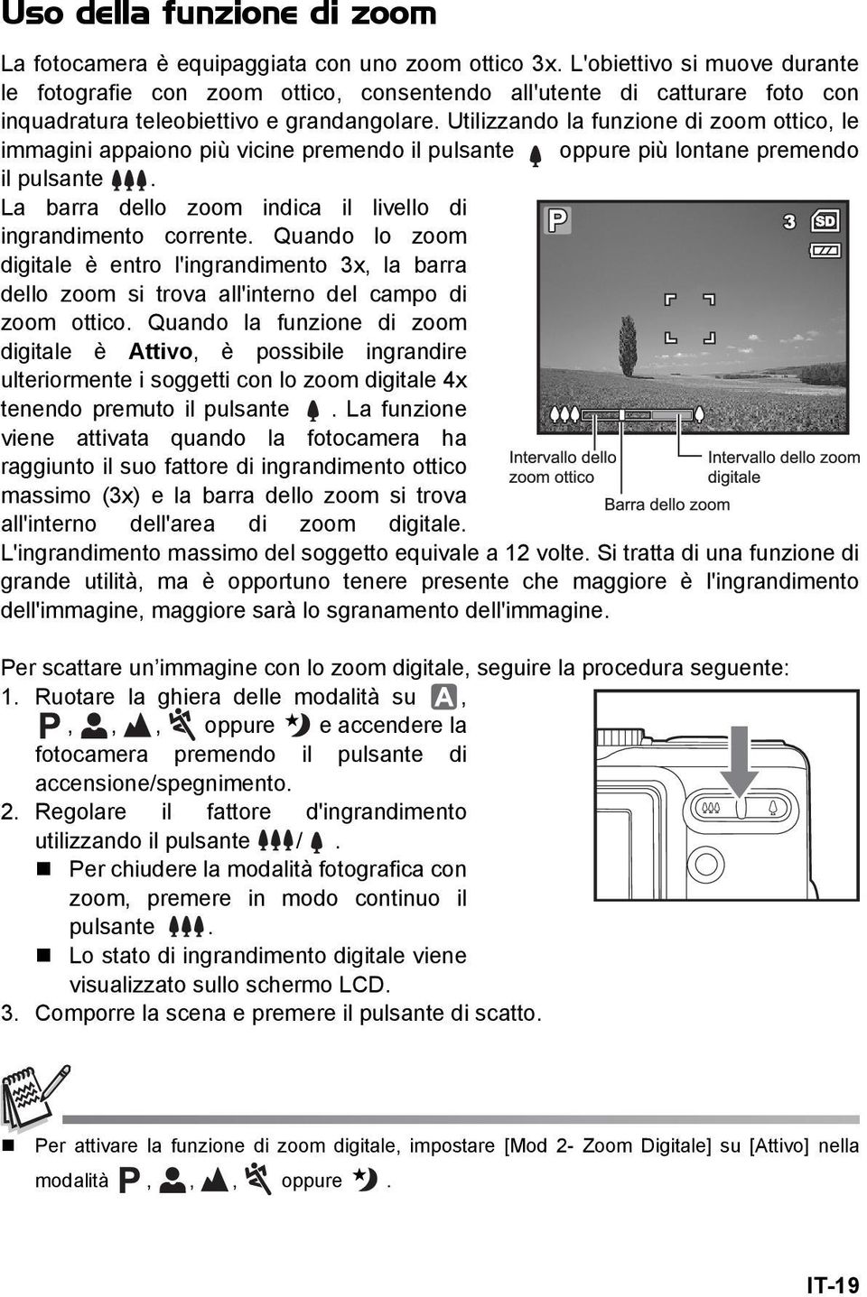 Utilizzando la funzione di zoom ottico, le immagini appaiono più vicine premendo il pulsante oppure più lontane premendo il pulsante. La barra dello zoom indica il livello di ingrandimento corrente.