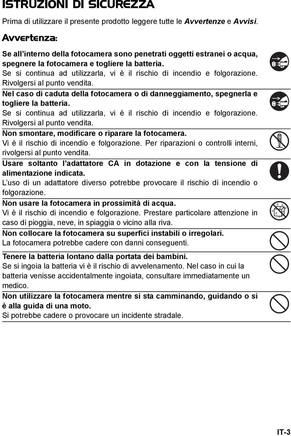 Se si continua ad utilizzarla, vi è il rischio di incendio e folgorazione. Rivolgersi al punto vendita. Nel caso di caduta della fotocamera o di danneggiamento, spegnerla e togliere la batteria.