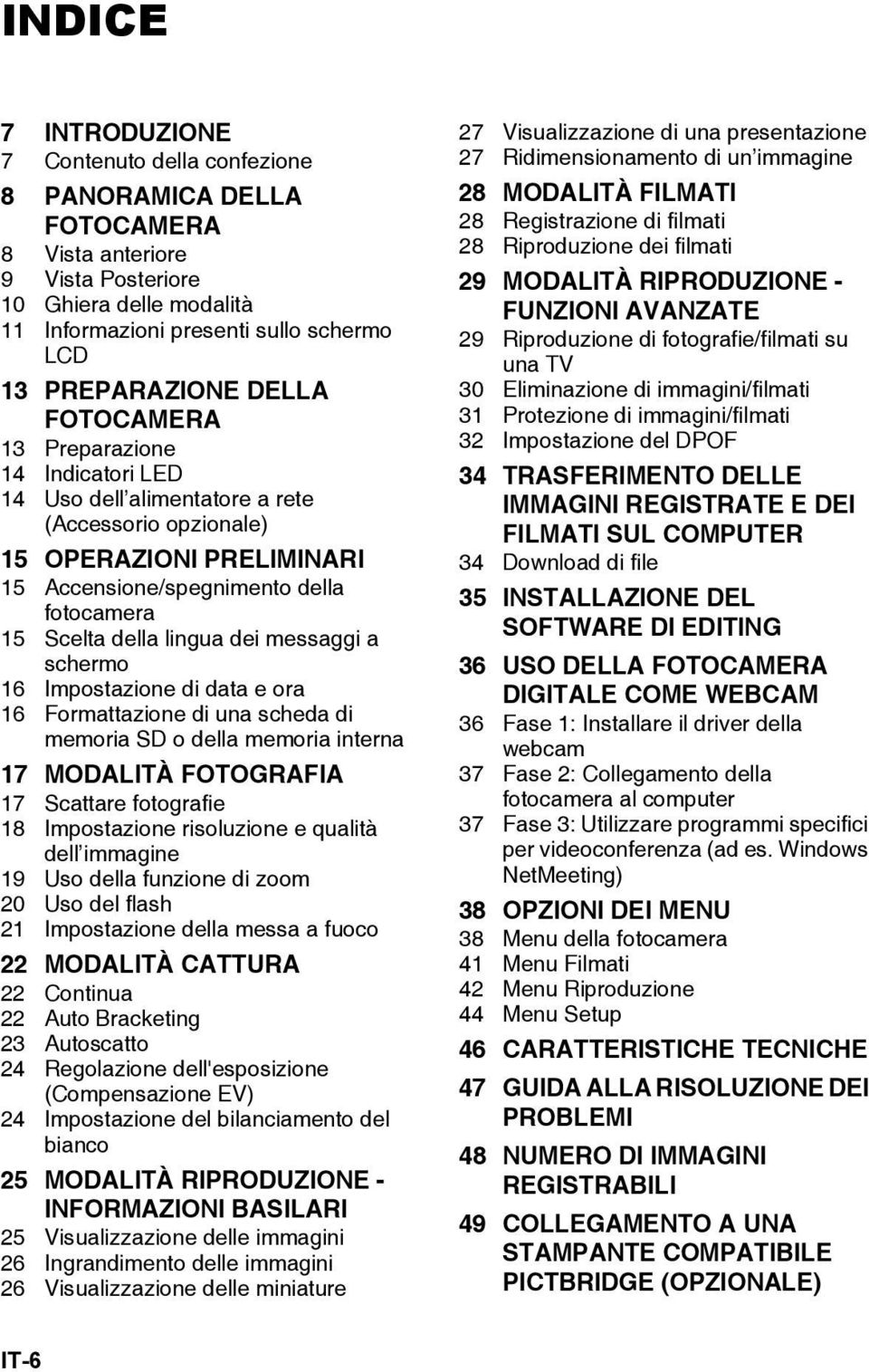 della lingua dei messaggi a schermo 16 Impostazione di data e ora 16 Formattazione di una scheda di memoria SD o della memoria interna 17 MODALITÀ FOTOGRAFIA 17 Scattare fotografie 18 Impostazione