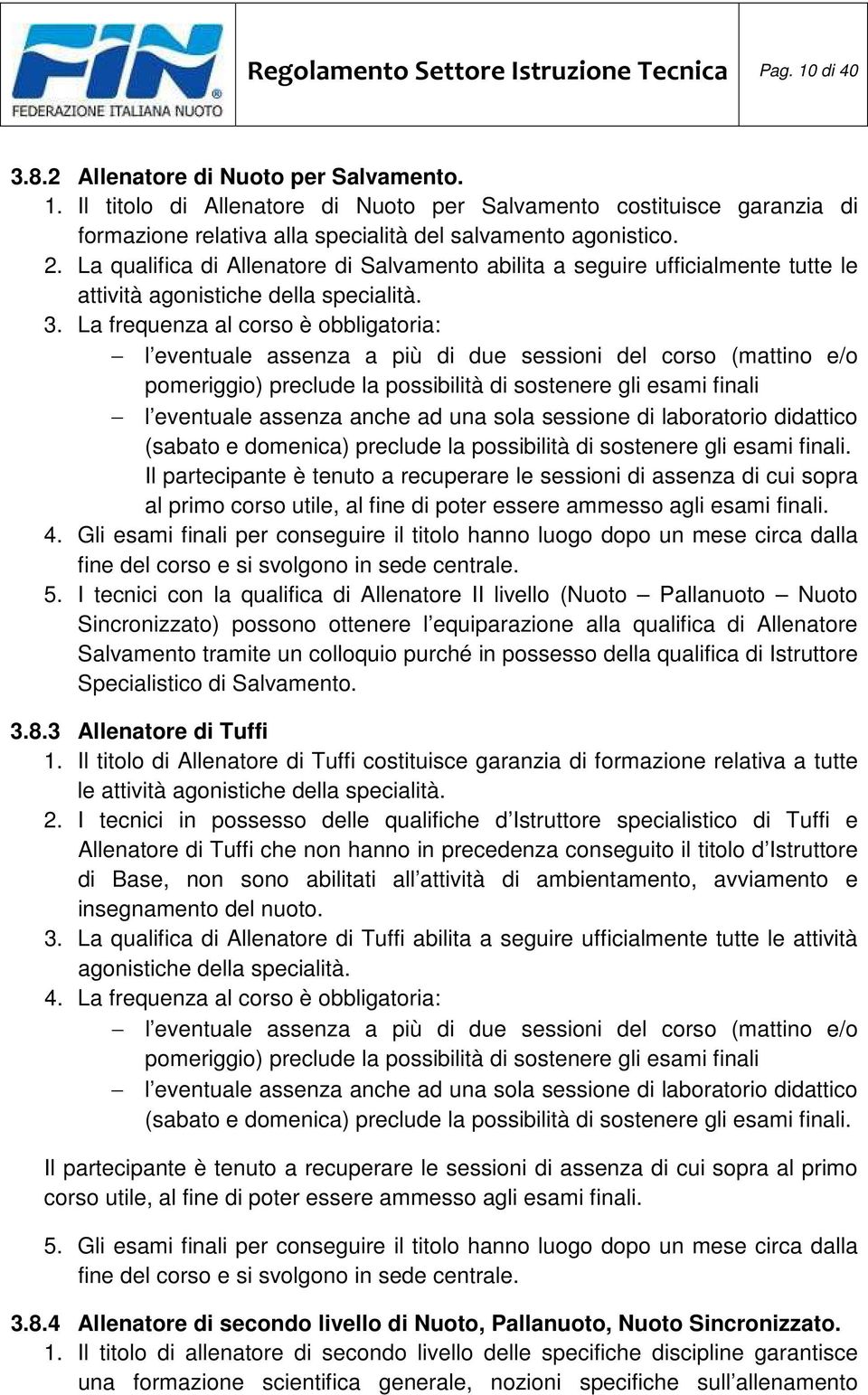 La frequenza al corso è obbligatoria: l eventuale assenza a più di due sessioni del corso (mattino e/o pomeriggio) preclude la possibilità di sostenere gli esami finali l eventuale assenza anche ad