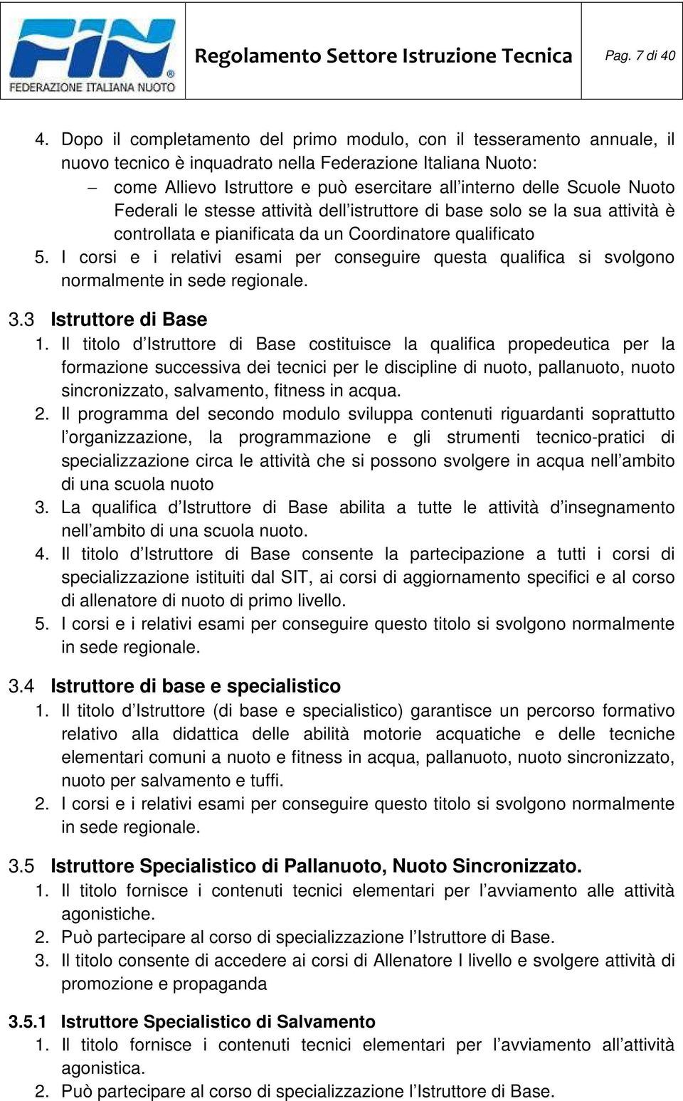 Nuoto Federali le stesse attività dell istruttore di base solo se la sua attività è controllata e pianificata da un Coordinatore qualificato 5.