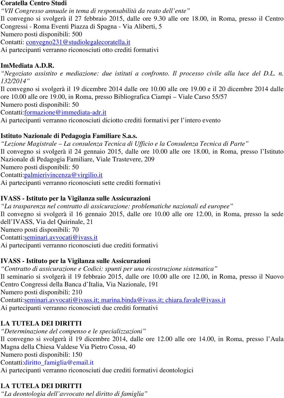 it Ai partecipanti verranno riconosciuti otto crediti formativi ImMediata A.D.R. Negoziato assistito e mediazione: due istituti a confronto. Il processo civile alla luce del D.L. n.