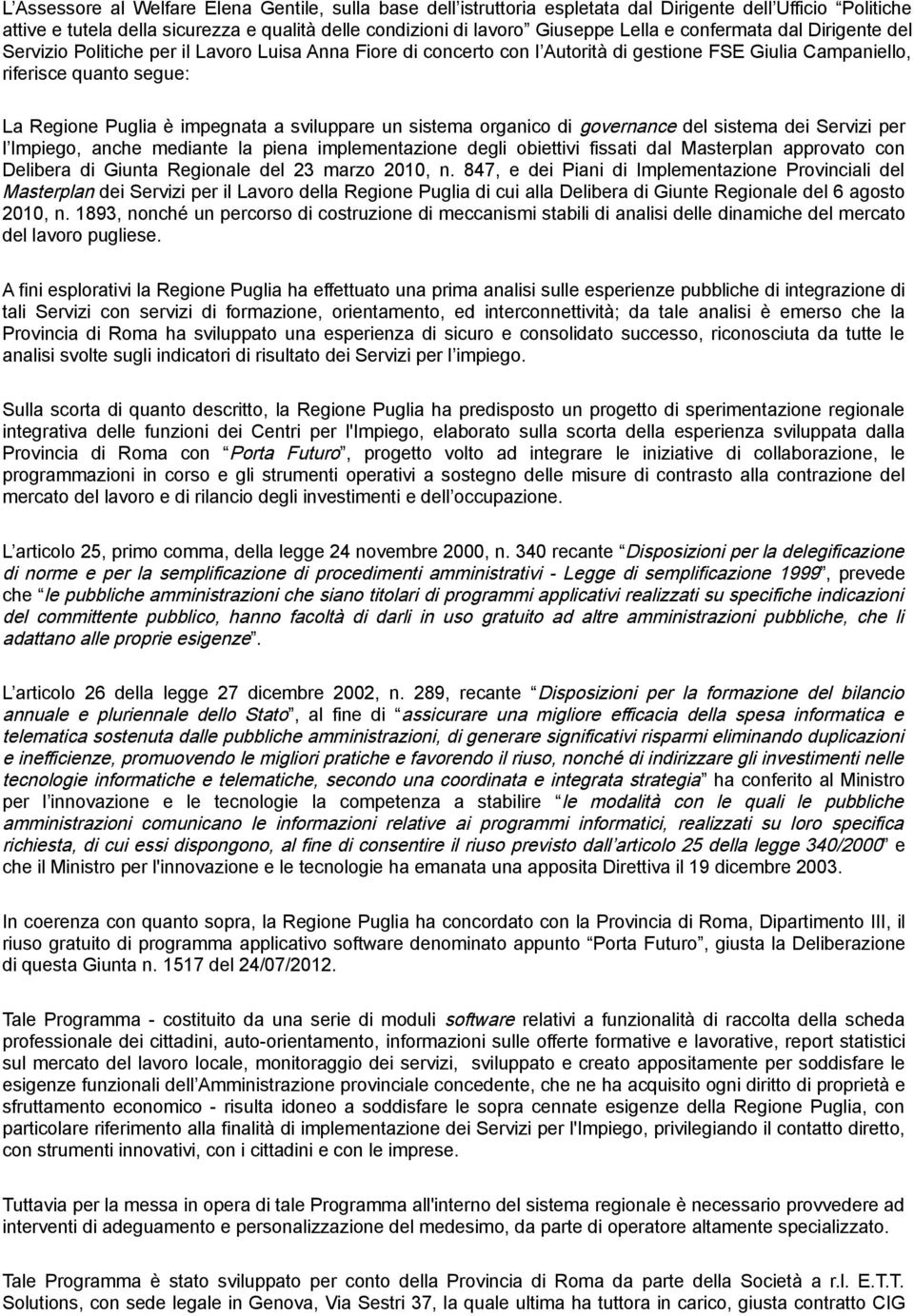 sviluppare un sistema organico di governance del sistema dei Servizi per l Impiego, anche mediante la piena implementazione degli obiettivi fissati dal Masterplan approvato con Delibera di Giunta