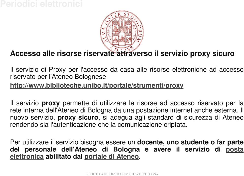 it/portale/strumenti/proxy Il servizio proxy permette di utilizzare le risorse ad accesso riservato per la rete interna dell'ateneo di Bologna da una postazione internet anche
