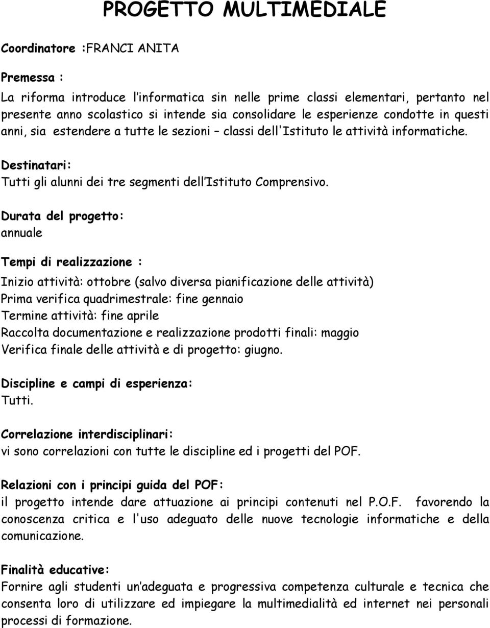 Durata del progetto: annuale Tempi di realizzazione : Inizio attività: ottobre (salvo diversa pianificazione delle attività) Prima verifica quadrimestrale: fine gennaio Termine attività: fine aprile