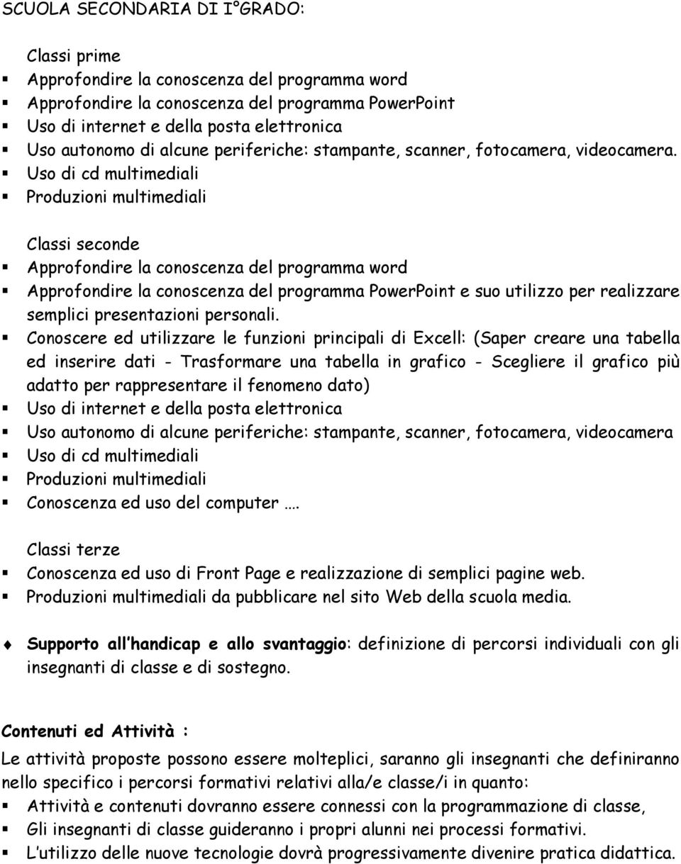 Uso di cd multimediali Produzioni multimediali Classi seconde Approfondire la conoscenza del programma word Approfondire la conoscenza del programma PowerPoint e suo utilizzo per realizzare semplici