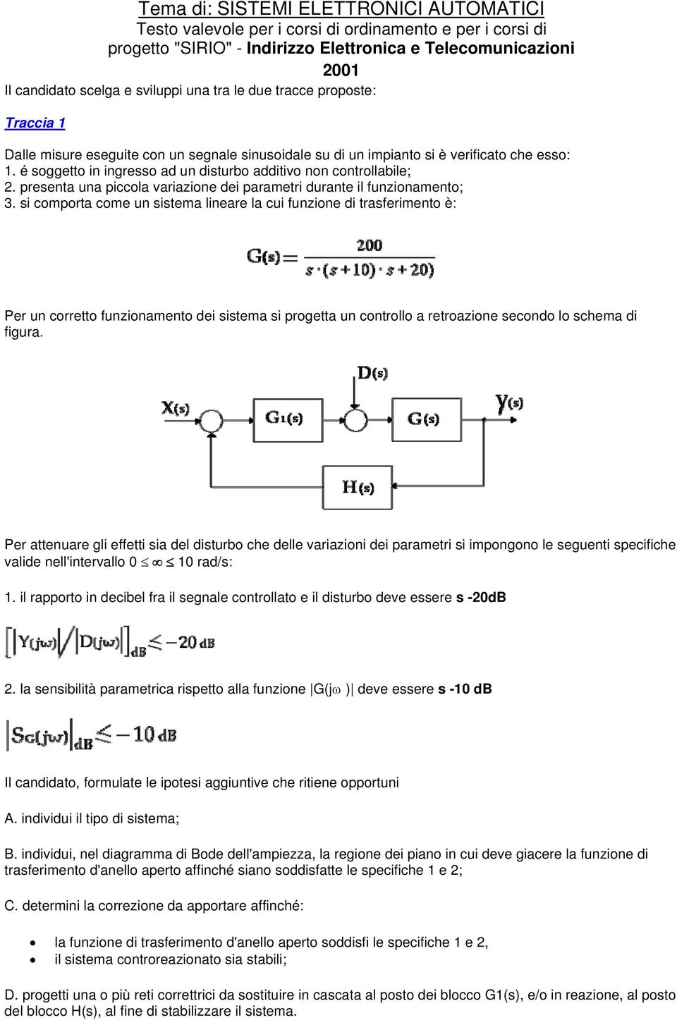 é soggetto in ingresso ad un disturbo additivo non controllabile; 2. presenta una piccola variazione dei parametri durante il funzionamento; 3.