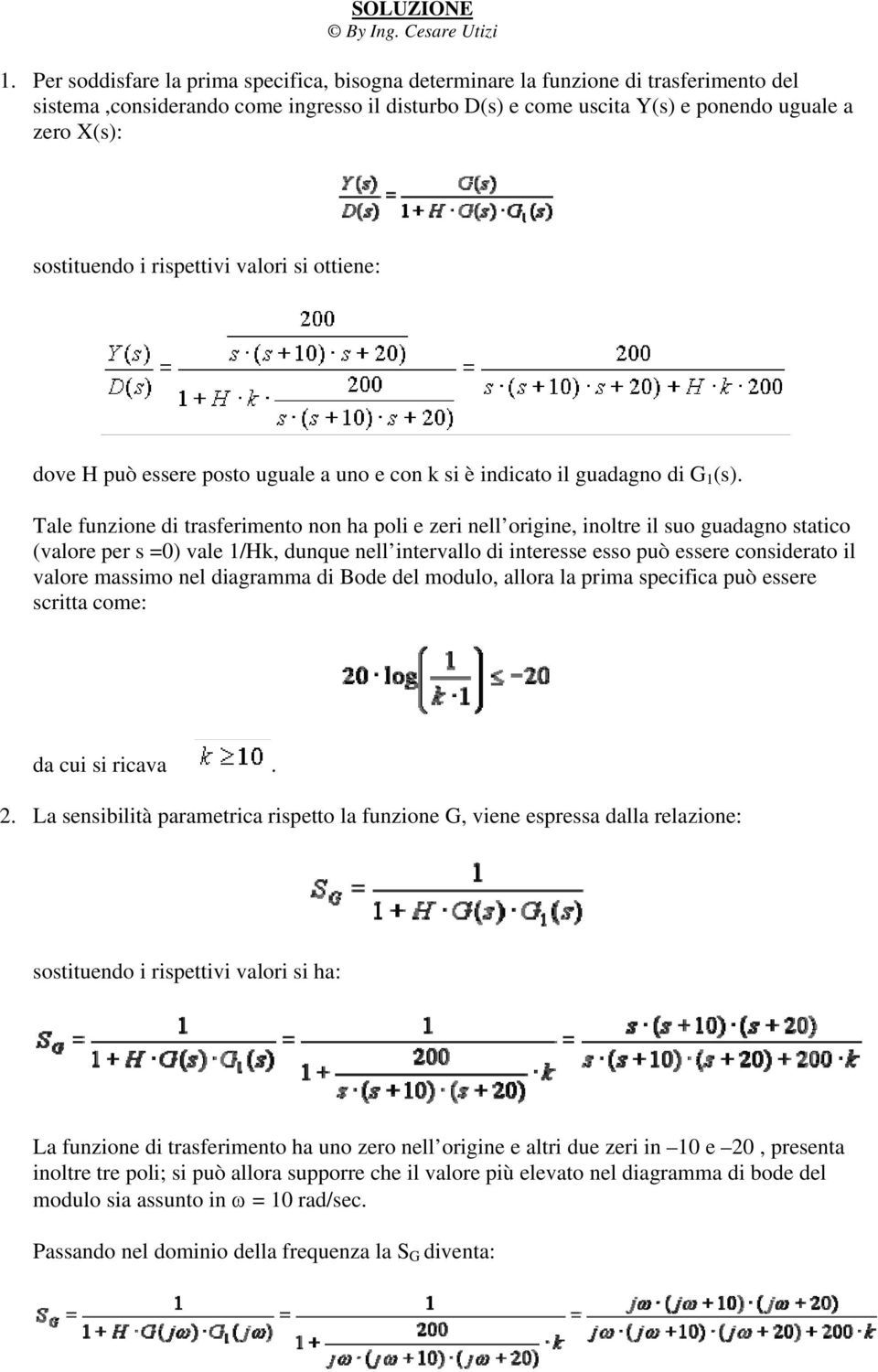 sostituendo i rispettivi valori si ottiene: dove H può essere posto uguale a uno e con k si è indicato il guadagno di G 1 (s).