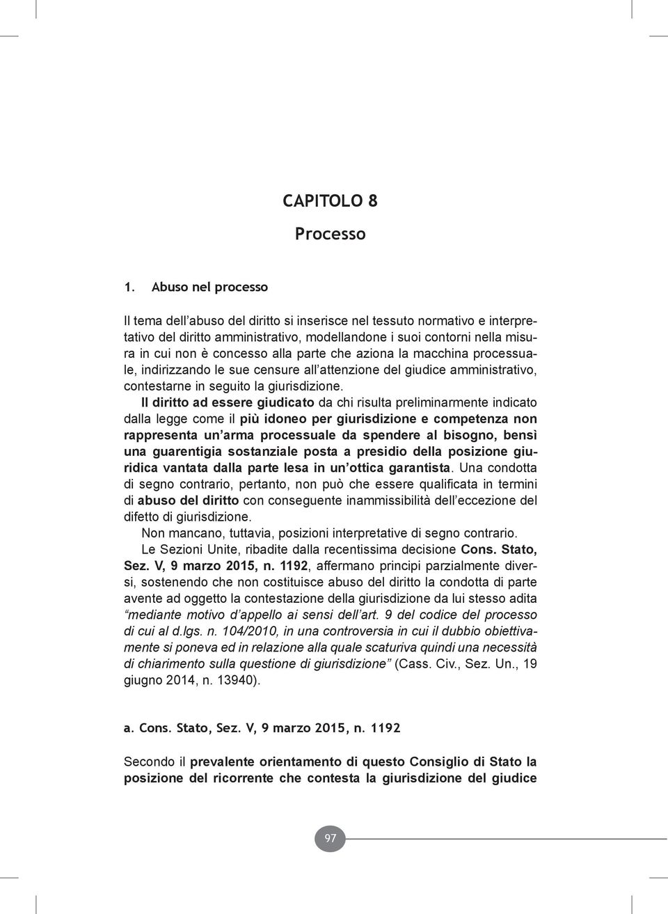 parte che aziona la macchina processuale, indirizzando le sue censure all attenzione del giudice amministrativo, contestarne in seguito la giurisdizione.