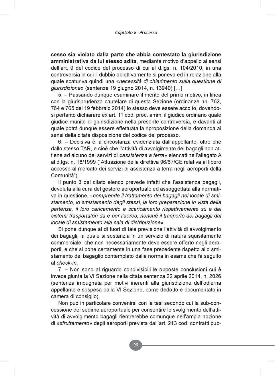 104/2010, in una controversia in cui il dubbio obiettivamente si poneva ed in relazione alla quale scaturiva quindi una «necessità di chiarimento sulla questione di giurisdizione» (sentenza 19 giugno