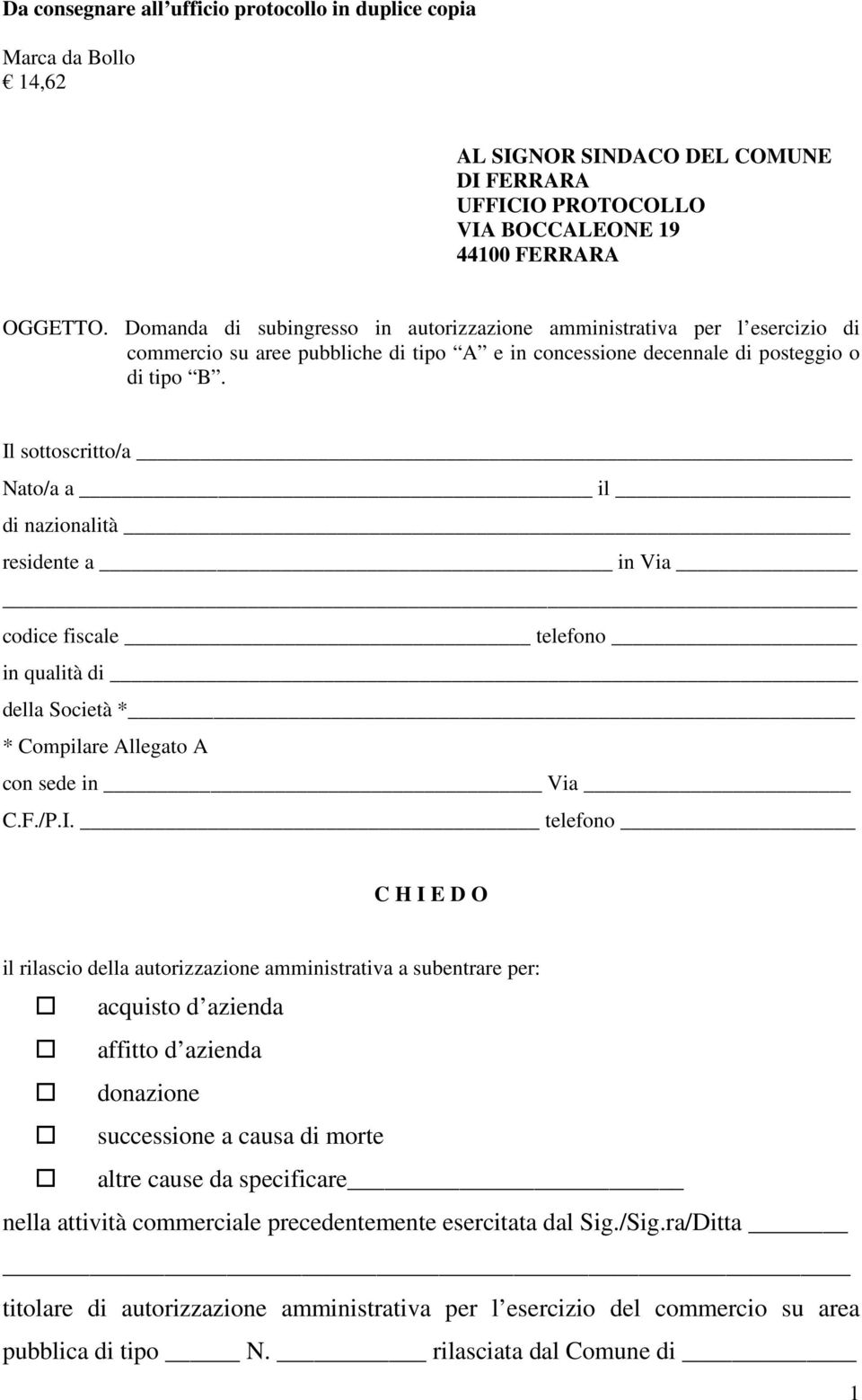 Il sottoscritto/a Nato/a a il di nazionalità residente a in Via codice fiscale telefono in qualità di della Società * * Compilare Allegato A con sede in Via C.F./P.I. telefono C H I E D O il rilascio