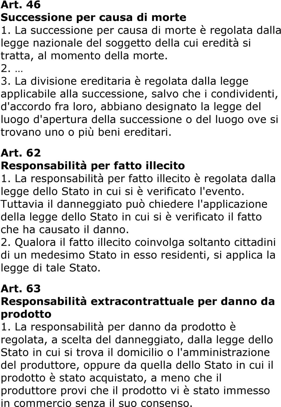 luogo ove si trovano uno o più beni ereditari. Art. 62 Responsabilità per fatto illecito 1. La responsabilità per fatto illecito è regolata dalla legge dello Stato in cui si è verificato l'evento.