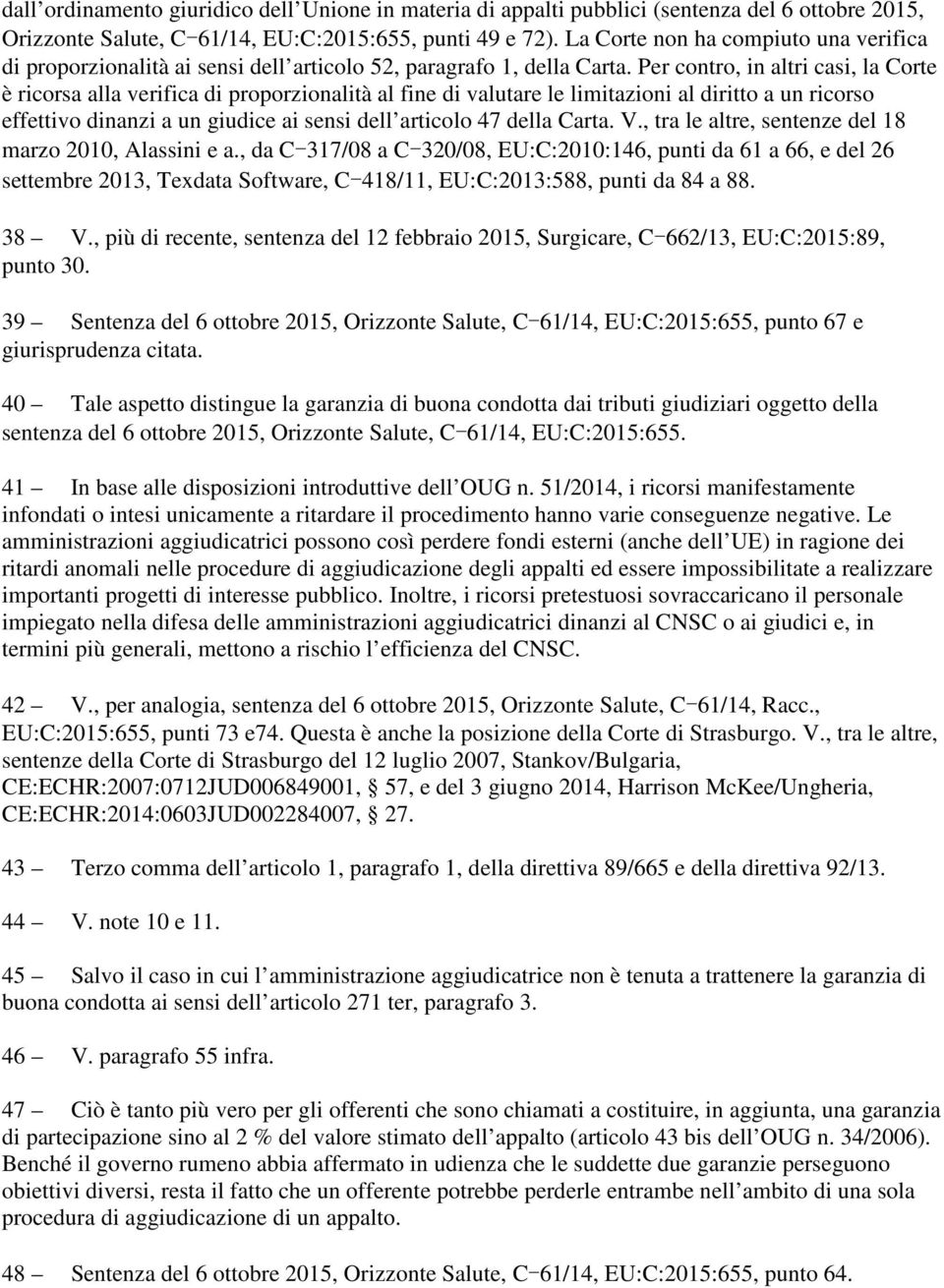 Per contro, in altri casi, la Corte è ricorsa alla verifica di proporzionalità al fine di valutare le limitazioni al diritto a un ricorso effettivo dinanzi a un giudice ai sensi dell articolo 47