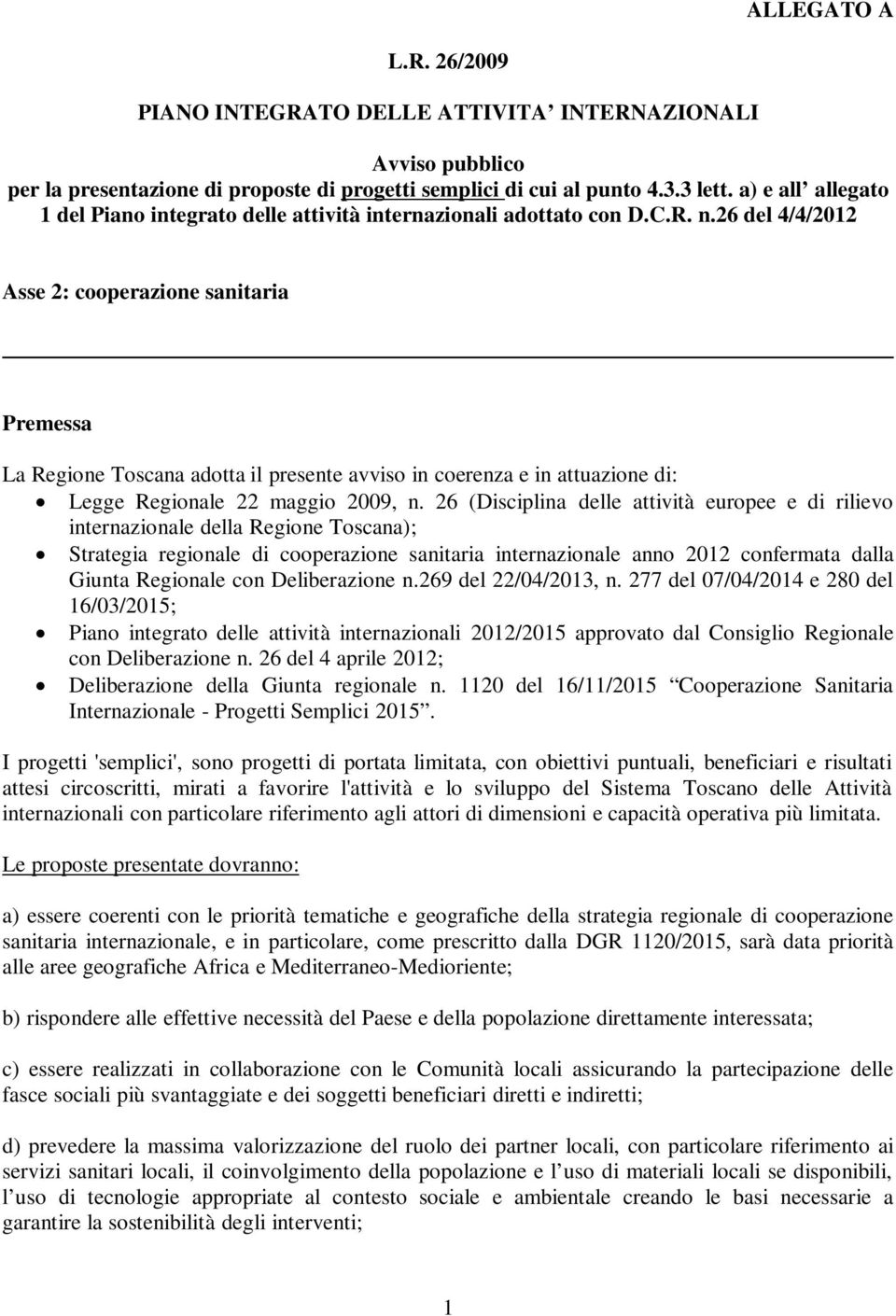 26 del 4/4/2012 Asse 2: cooperazione sanitaria Premessa La Regione Toscana adotta il presente avviso in coerenza e in attuazione di: Legge Regionale 22 maggio 2009, n.