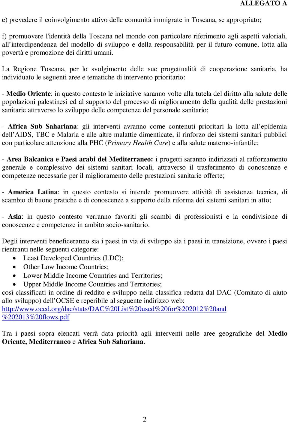 La Regione Toscana, per lo svolgimento delle sue progettualità di cooperazione sanitaria, ha individuato le seguenti aree e tematiche di intervento prioritario: - Medio Oriente: in questo contesto le