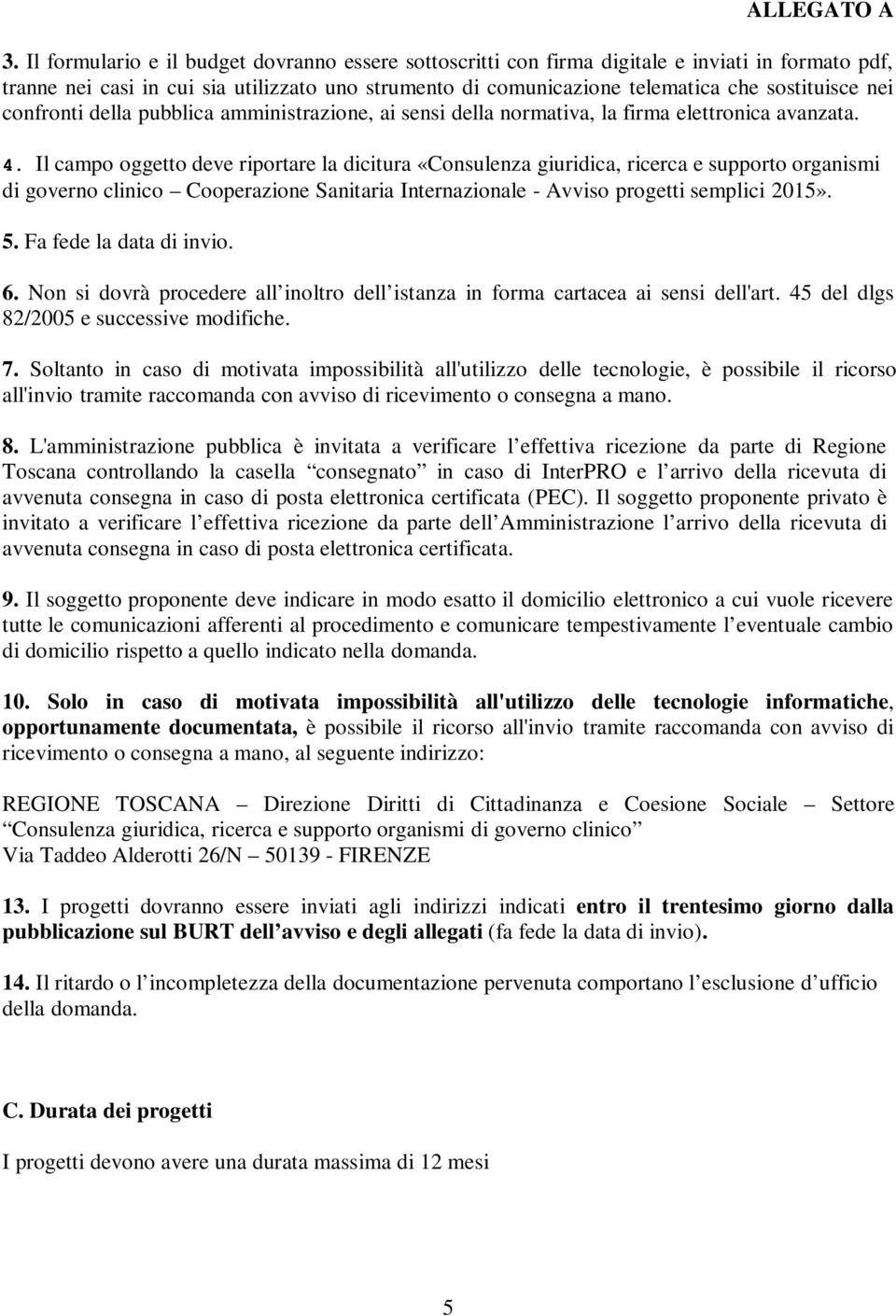 Il campo oggetto deve riportare la dicitura «Consulenza giuridica, ricerca e supporto organismi di governo clinico Cooperazione Sanitaria Internazionale - Avviso progetti semplici 2015». 5.