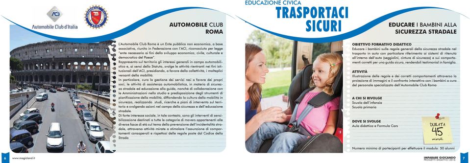 Rappresenta sul territorio gli interessi generali in campo automobilistico e, ai sensi dello Statuto, svolge le attività rientranti nei fini istituzionali dell ACI, presidiando, a favore della