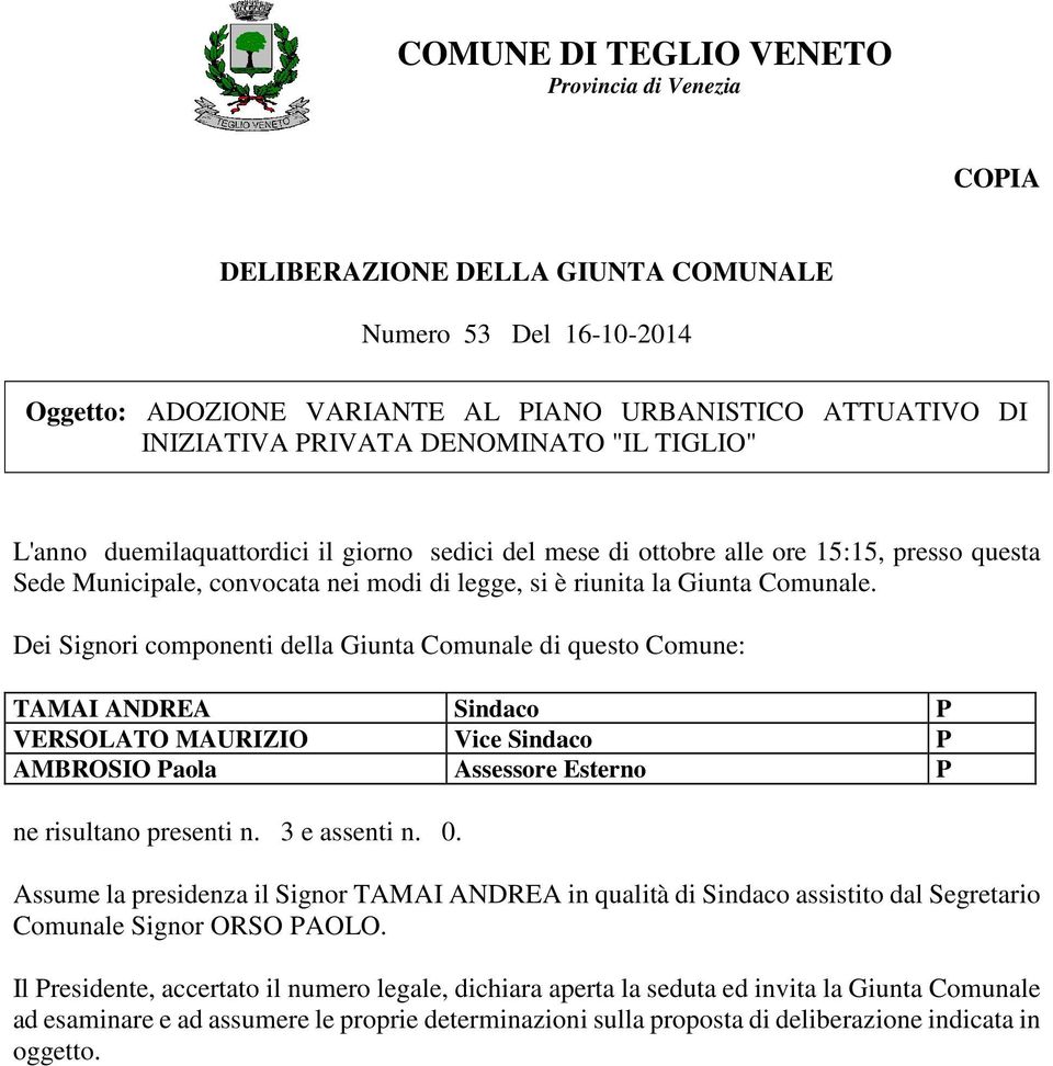 Dei Signori componenti della Giunta Comunale di questo Comune: TAMAI ANDREA Sindaco P VERSOLATO MAURIZIO Vice Sindaco P AMBROSIO Paola Assessore Esterno P ne risultano presenti n. 3 e assenti n. 0.