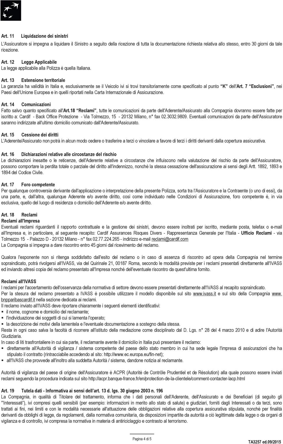 7 Esclusioni, nei Paesi dell'unione Europea e in quelli riportati nella Carta Internazionale di Assicurazione. Art. 14 Comunicazioni Fatto salvo quanto specificato all'art.