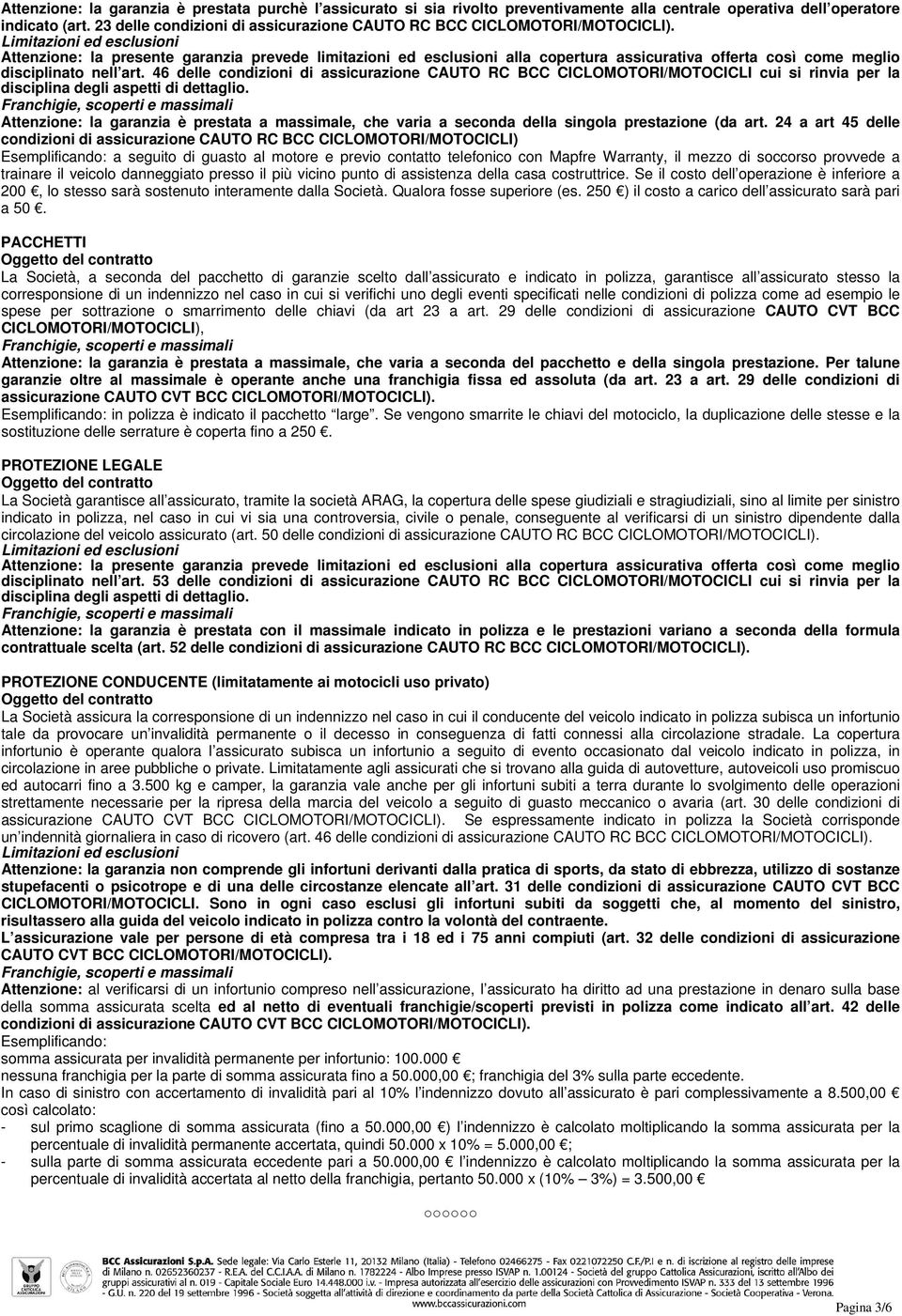 46 delle condizioni di assicurazione CAUTO RC BCC CICLOMOTORI/MOTOCICLI cui si rinvia per la Attenzione: la garanzia è prestata a massimale, che varia a seconda della singola prestazione (da art.