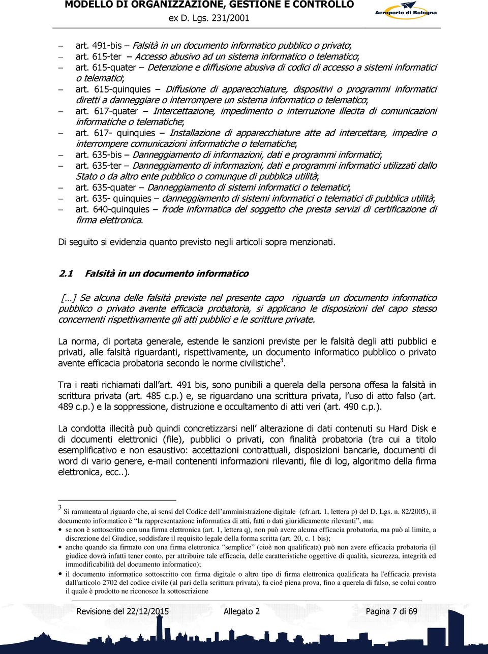 615-quinquies Diffusione di apparecchiature, dispositivi o programmi informatici diretti a danneggiare o interrompere un sistema informatico o telematico; art.