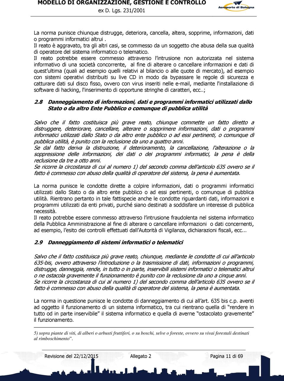 Il reato potrebbe essere commesso attraverso l intrusione non autorizzata nel sistema informativo di una società concorrente, al fine di alterare o cancellare informazioni e dati di quest ultima