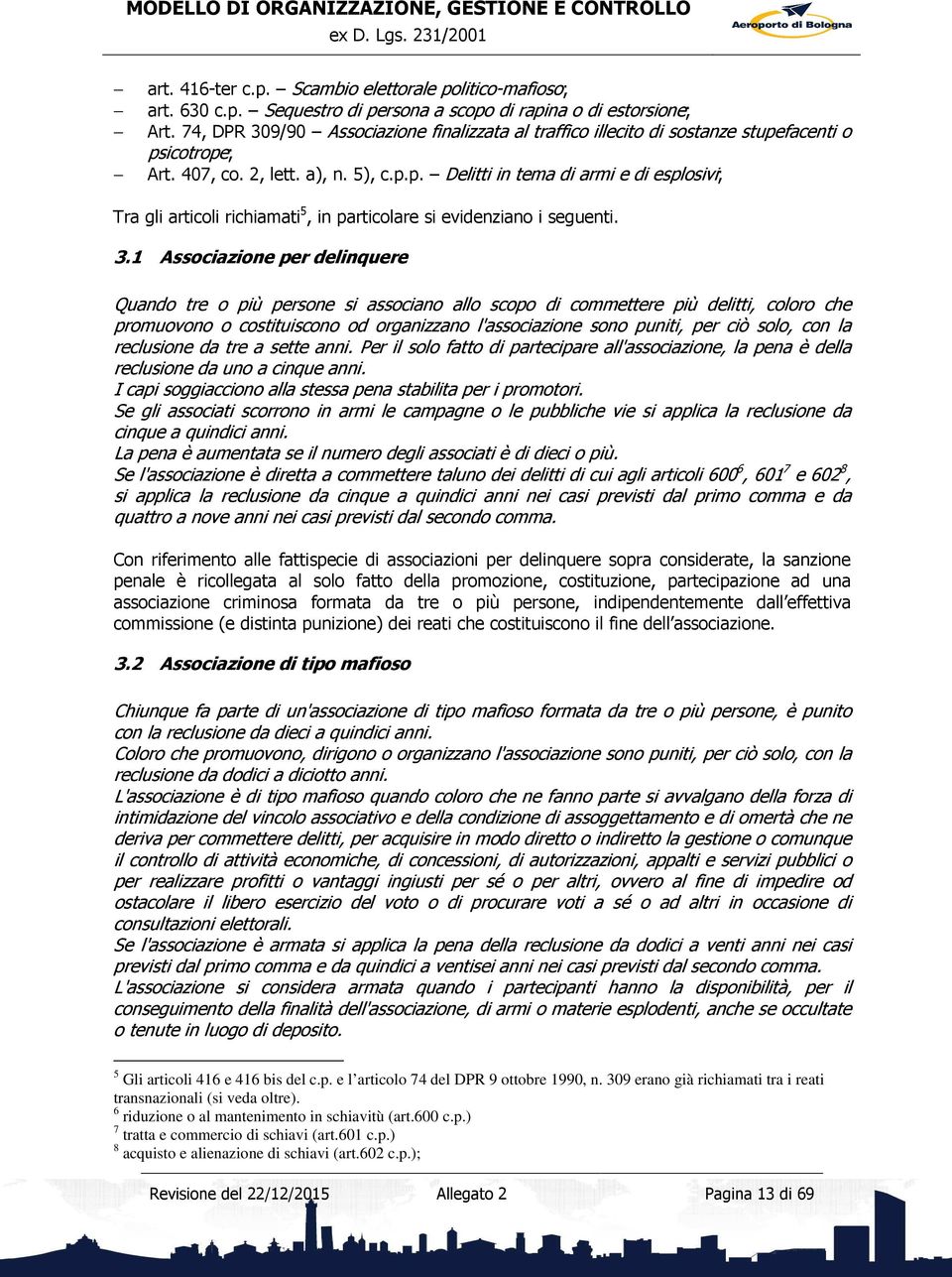 3.1 Associazione per delinquere Quando tre o più persone si associano allo scopo di commettere più delitti, coloro che promuovono o costituiscono od organizzano l'associazione sono puniti, per ciò