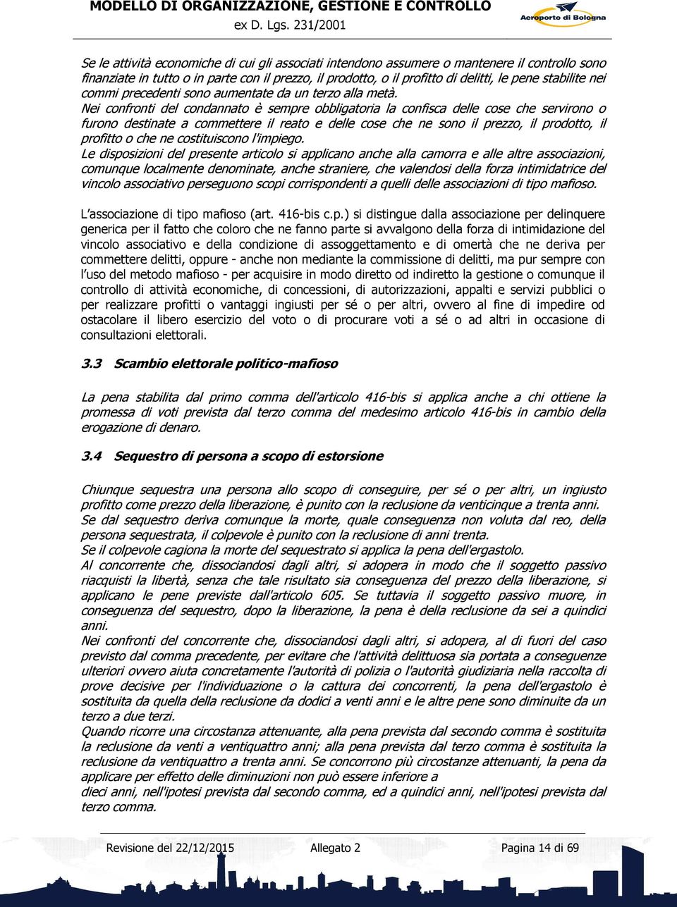 Nei confronti del condannato è sempre obbligatoria la confisca delle cose che servirono o furono destinate a commettere il reato e delle cose che ne sono il prezzo, il prodotto, il profitto o che ne