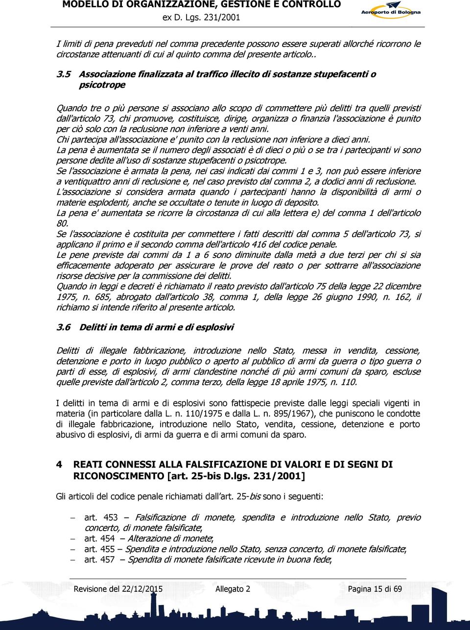 chi promuove, costituisce, dirige, organizza o finanzia l'associazione è punito per ciò solo con la reclusione non inferiore a venti anni.