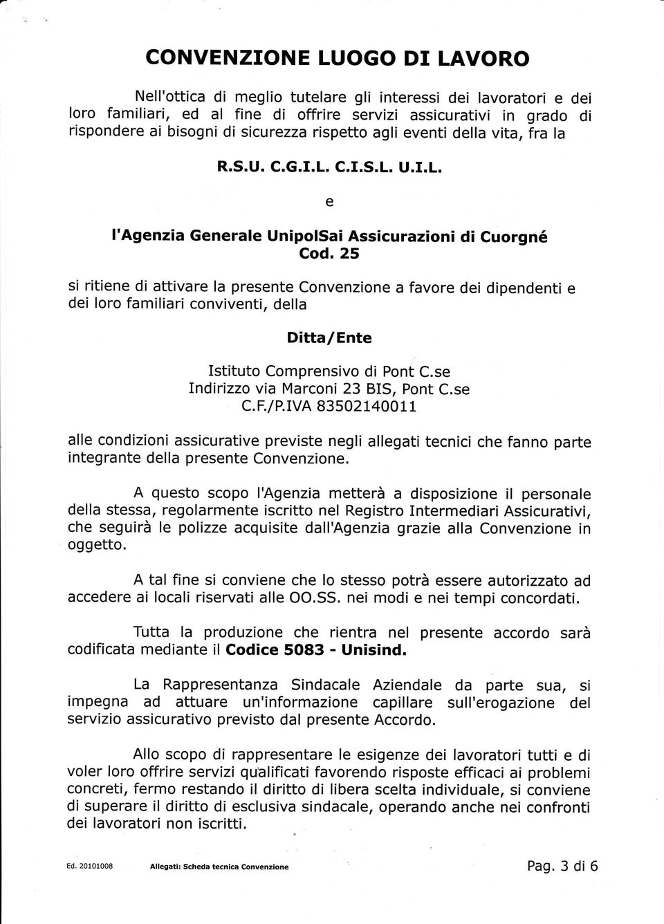 25 si ritiene di attivare la presente Convenzione a favore dei dipendenti e dei loro familiari conviventi, della Ditta/Ente Istituto Comprensivo di Pont C.se Indirizzo via Marconi 23 BIS, Pont C.se c.