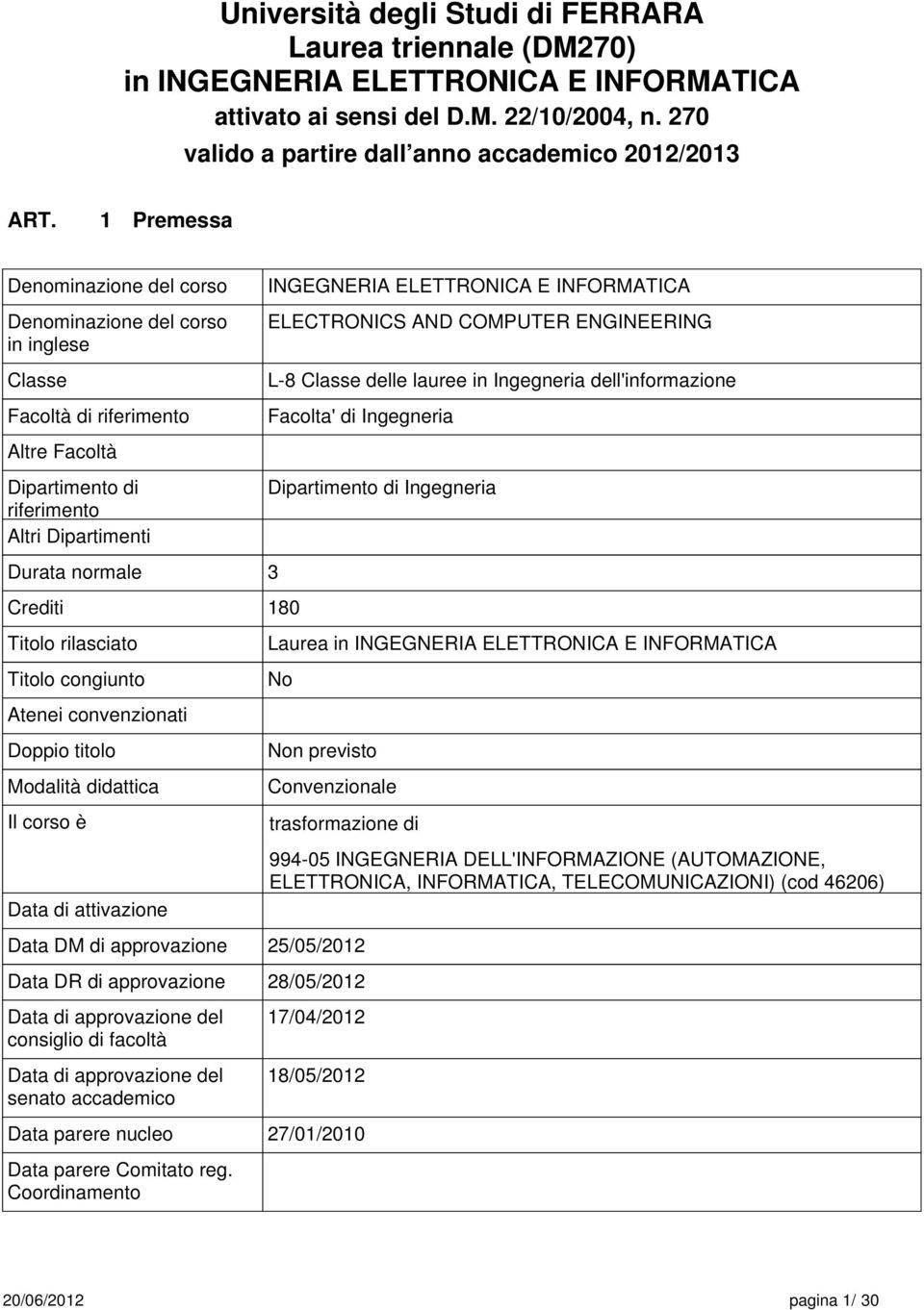 Dipartimenti Durata normale 3 Crediti 180 Titolo rilasciato Titolo congiunto Atenei convenzionati Doppio titolo Modalità didattica Il corso è Data di attivazione Data DM di approvazione INGEGNERIA